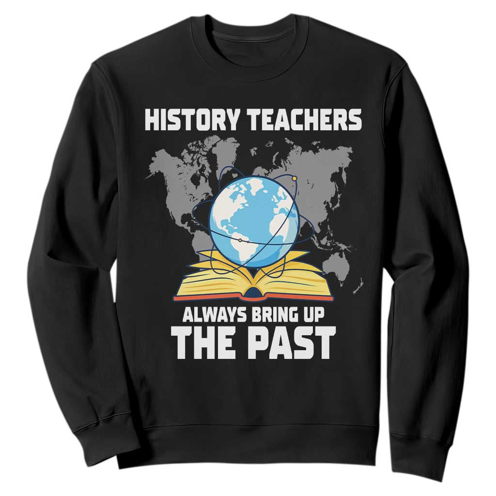 Funny History Teacher Sweatshirt Always Bring Up the Past TS14 Black Print Your Wear