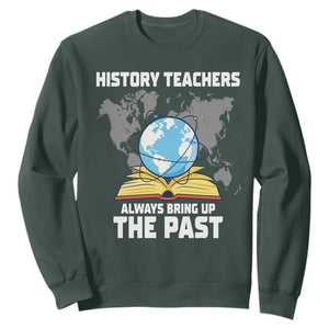 Funny History Teacher Sweatshirt Always Bring Up the Past TS14 Dark Forest Green Print Your Wear