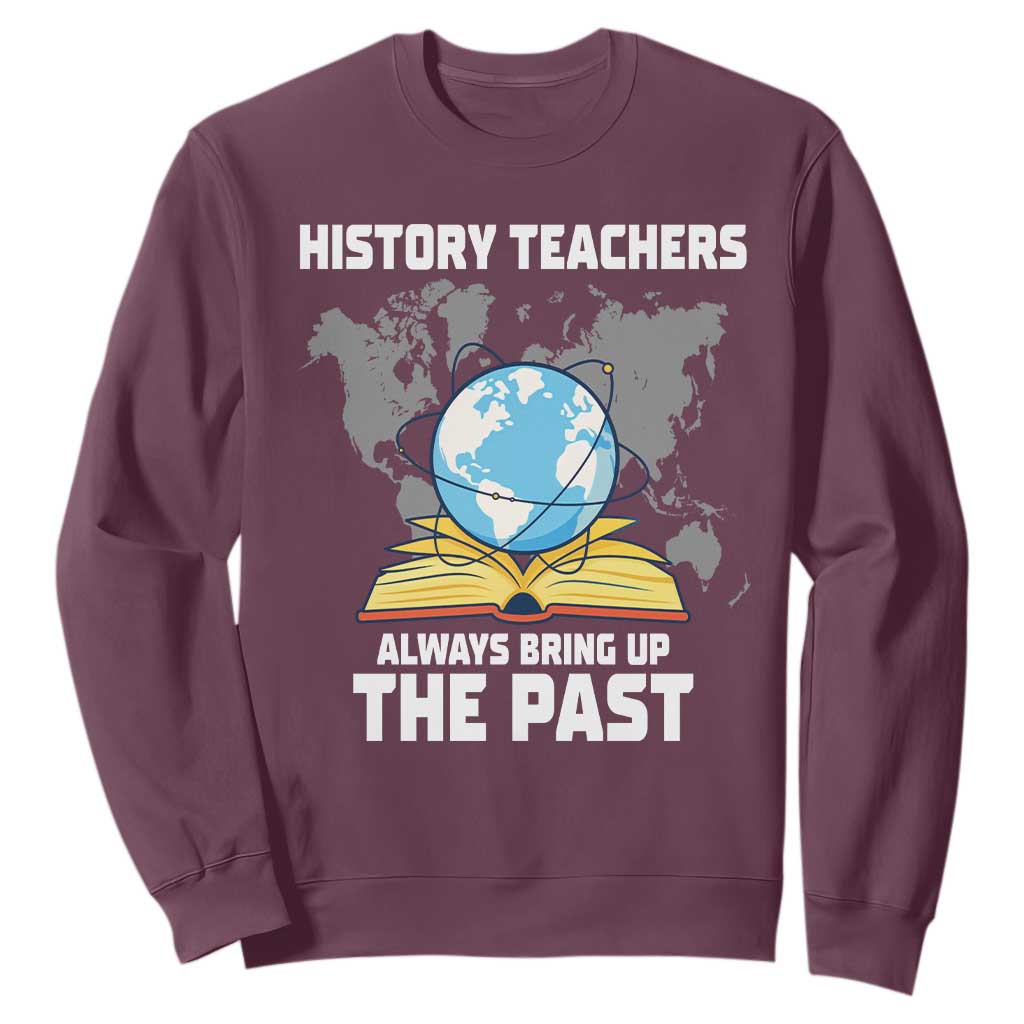 Funny History Teacher Sweatshirt Always Bring Up the Past TS14 Maroon Print Your Wear