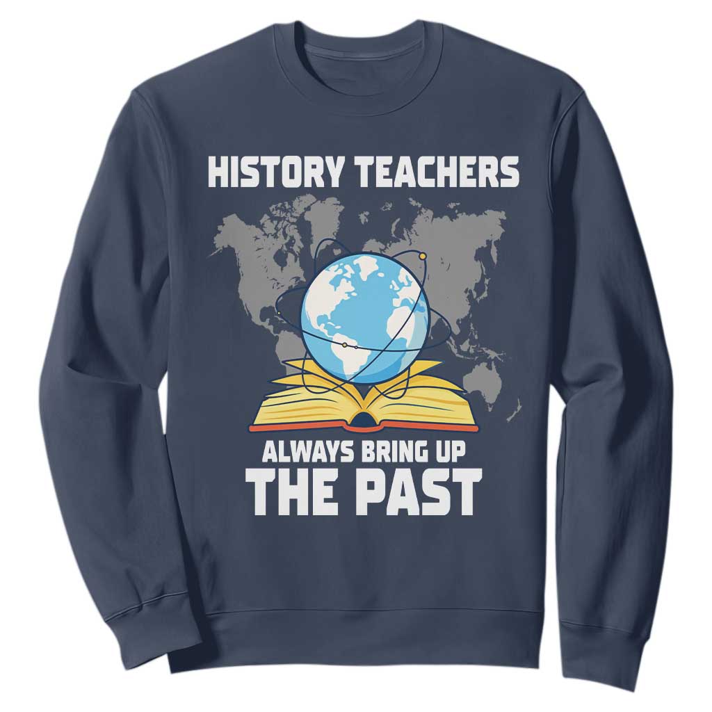 Funny History Teacher Sweatshirt Always Bring Up the Past TS14 Navy Print Your Wear