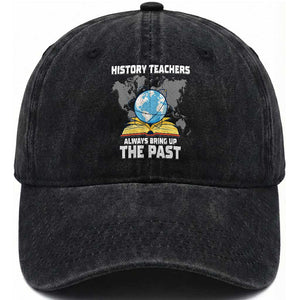 Funny History Teacher Washed Cotton Baseball Cap Always Bring Up the Past TS14 Washed Cap Universal Fit Black Print Your Wear