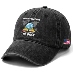 Funny History Teacher Washed Cotton Baseball Cap Always Bring Up the Past TS14 Print Your Wear