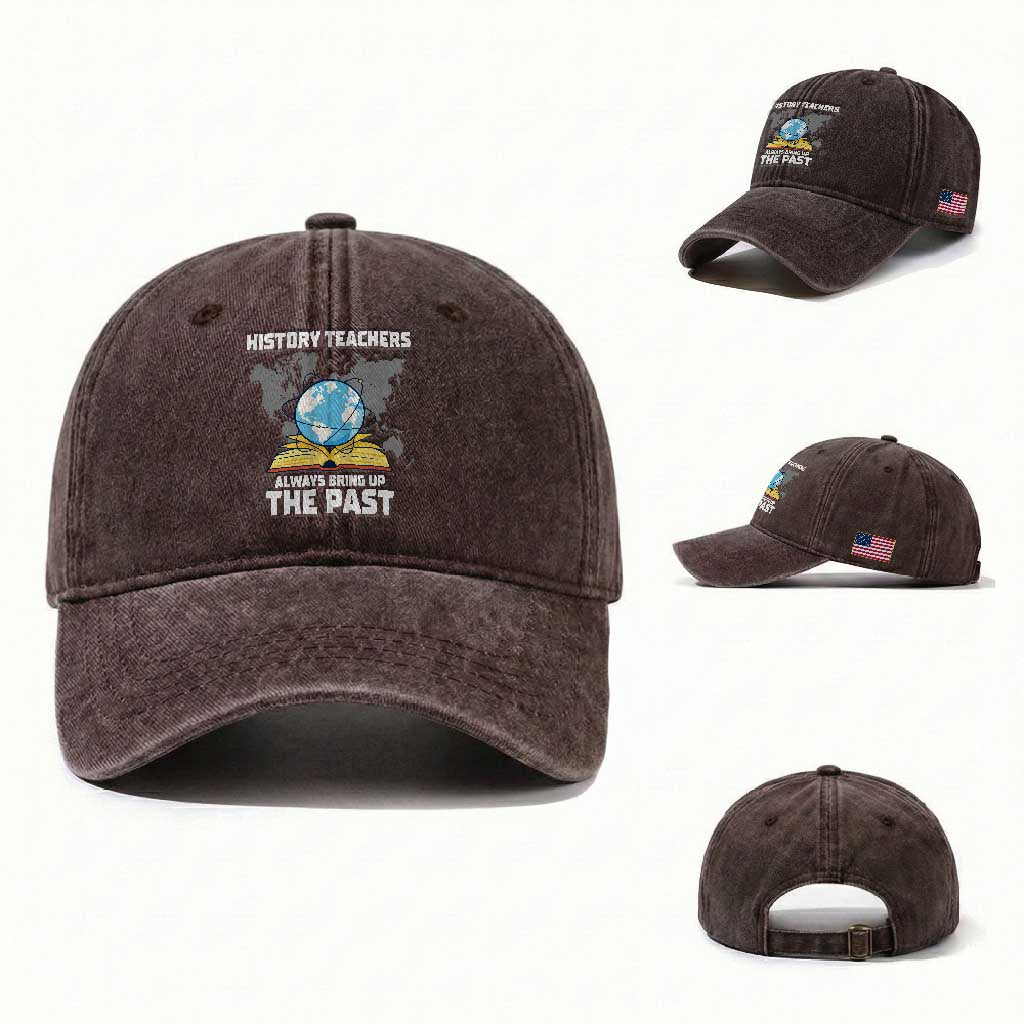 Funny History Teacher Washed Cotton Baseball Cap Always Bring Up the Past TS14 Washed Cap Universal Fit Dark Brown Print Your Wear