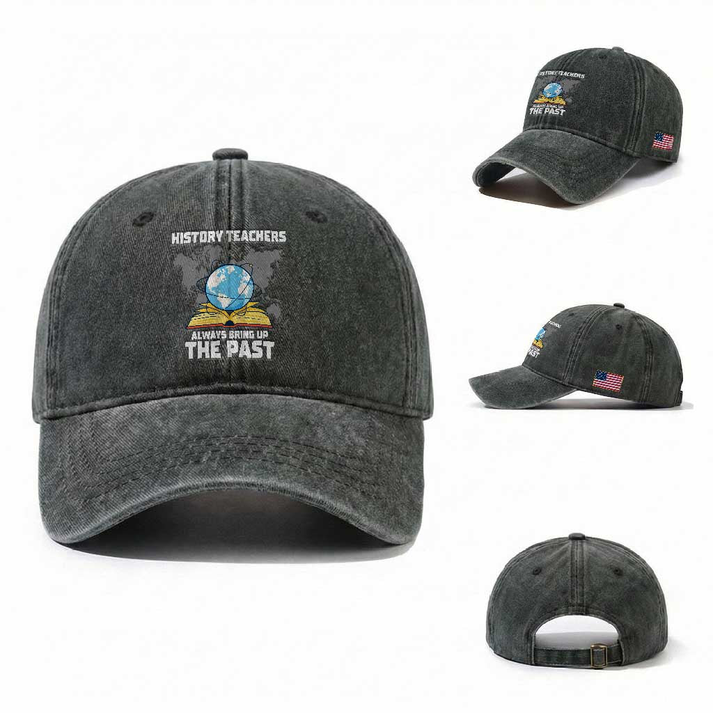 Funny History Teacher Washed Cotton Baseball Cap Always Bring Up the Past TS14 Washed Cap Universal Fit Dark Green Print Your Wear