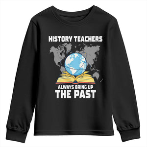 Funny History Teacher Youth Sweatshirt Always Bring Up the Past TS14 Black Print Your Wear