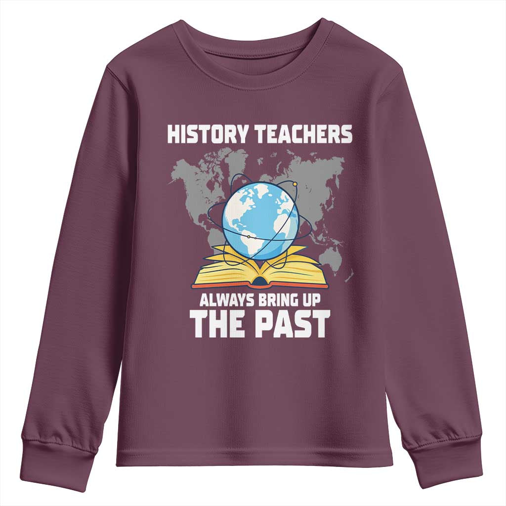 Funny History Teacher Youth Sweatshirt Always Bring Up the Past TS14 Maroon Print Your Wear
