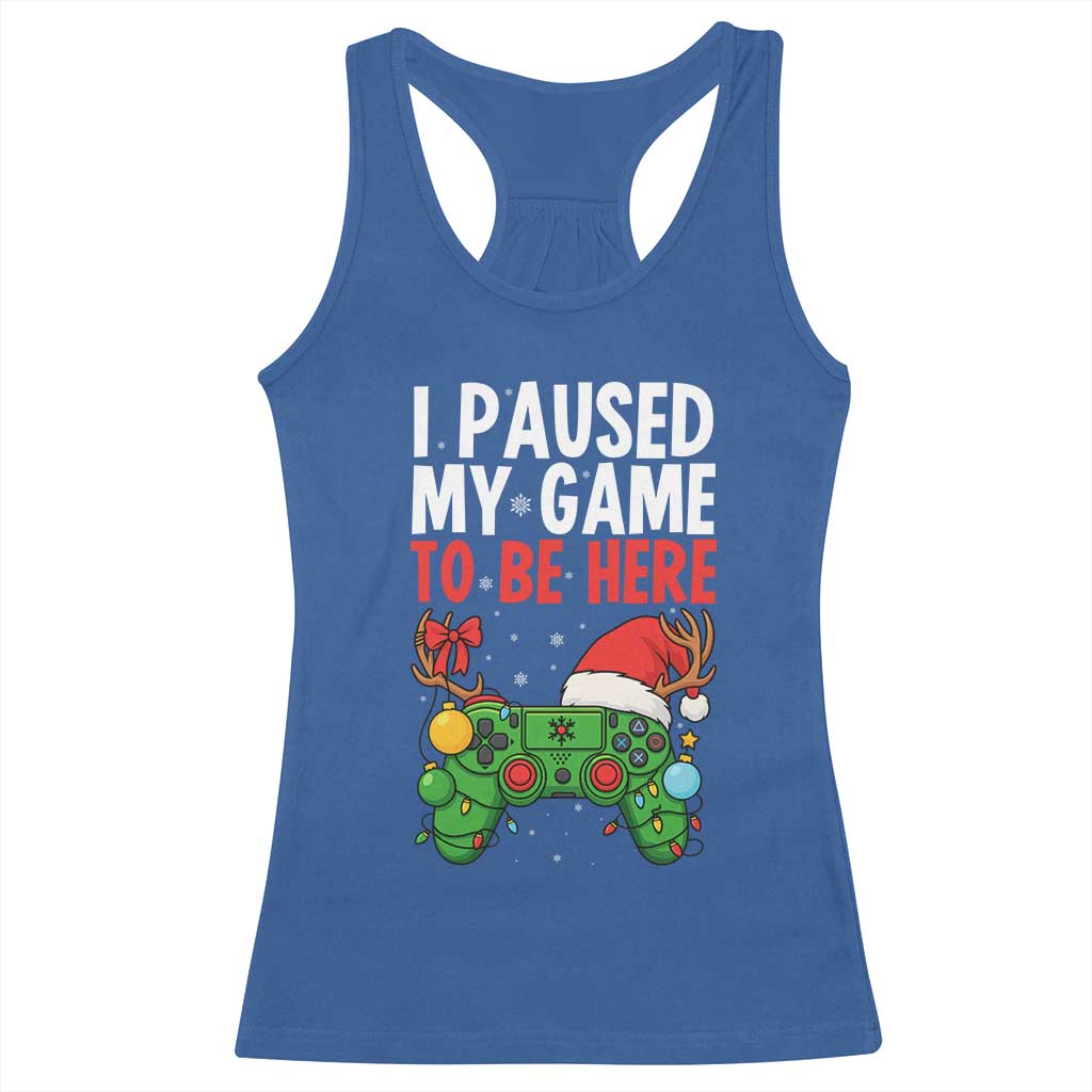 Funny Gaming Christmas Racerback Tank Top I Paused My Game To Be Here TS14 Royal Blue Print Your Wear