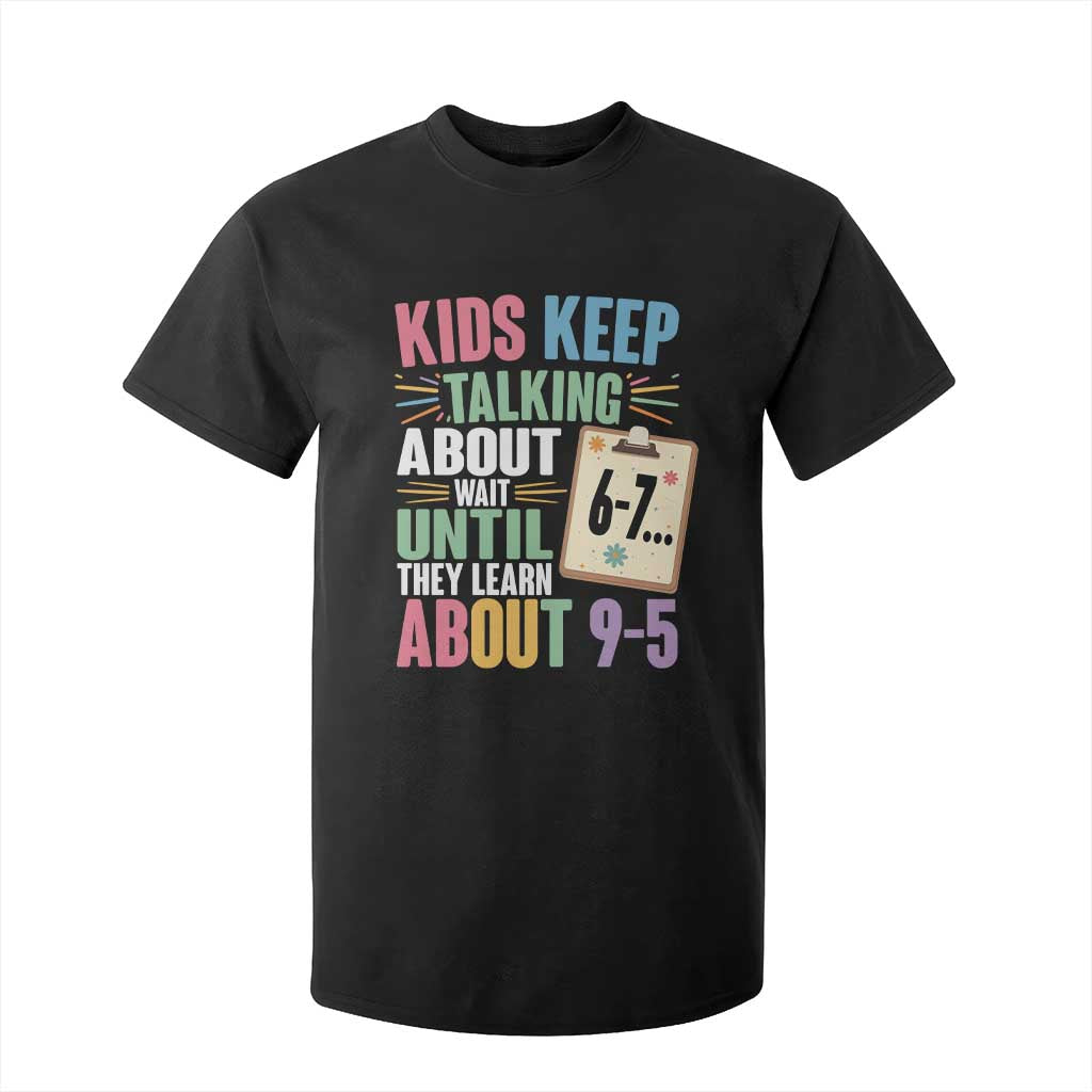 67 Six Seven Meme T Shirt For Kid Kids Keep Talking About 6-7 Wait Until They Learn 9-5 TS14 Black Print Your Wear