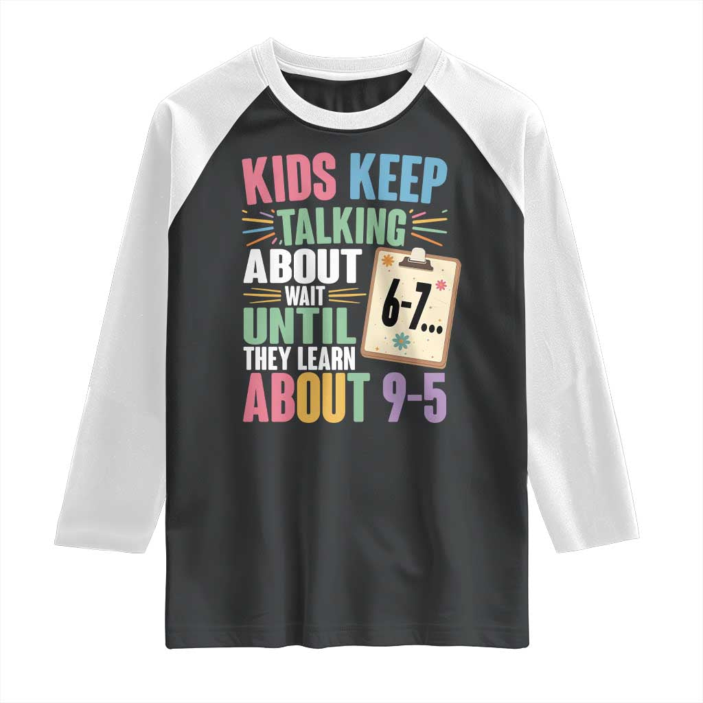 67 Six Seven Meme Raglan Shirt Kids Keep Talking About 6-7 Wait Until They Learn 9-5 TS14 Black White Print Your Wear