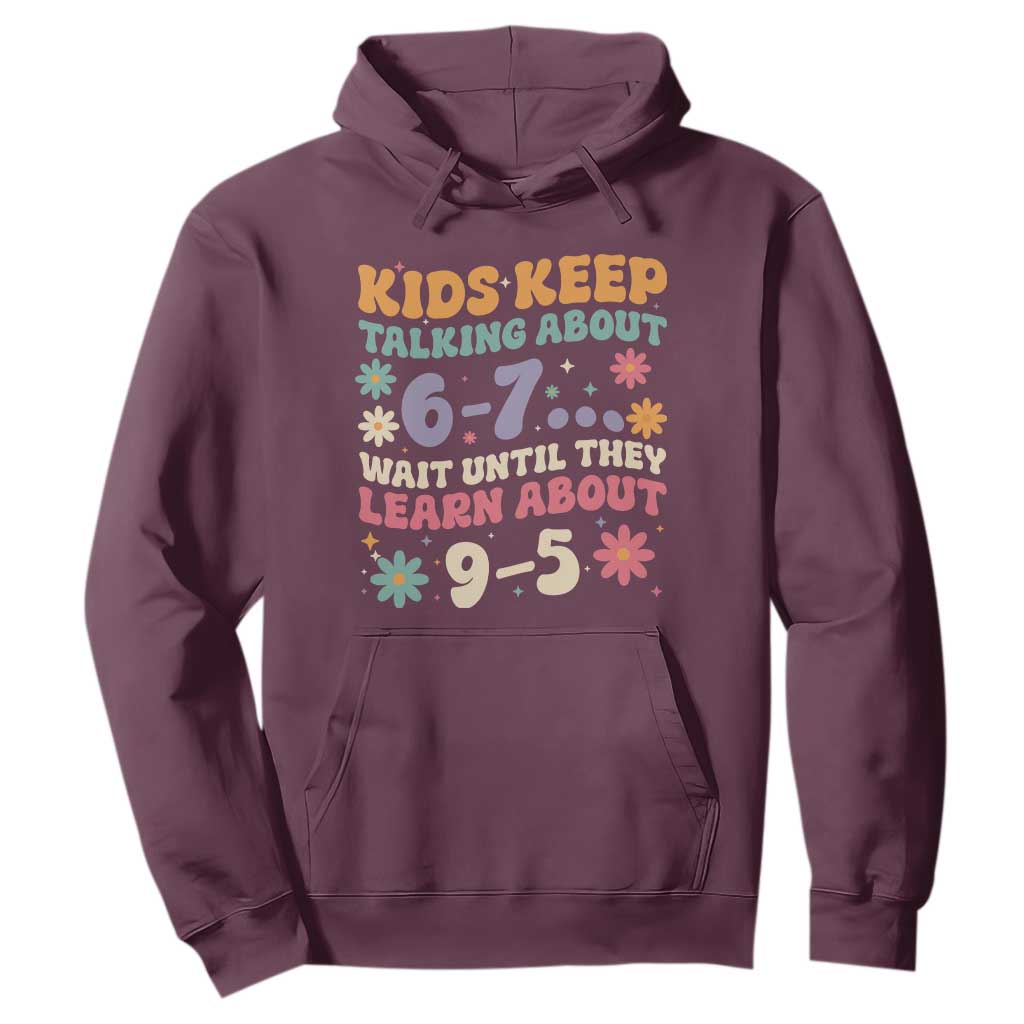 Kids Keep Talking About 6-7 Meme Hoodie Funny Teacher 9-5 Humor TS14 Maroon Print Your Wear