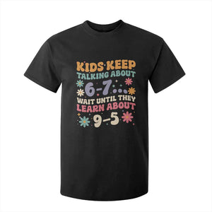 Kids Keep Talking About 6-7 Meme T Shirt For Kid Funny Teacher 9-5 Humor TS14 Black Print Your Wear