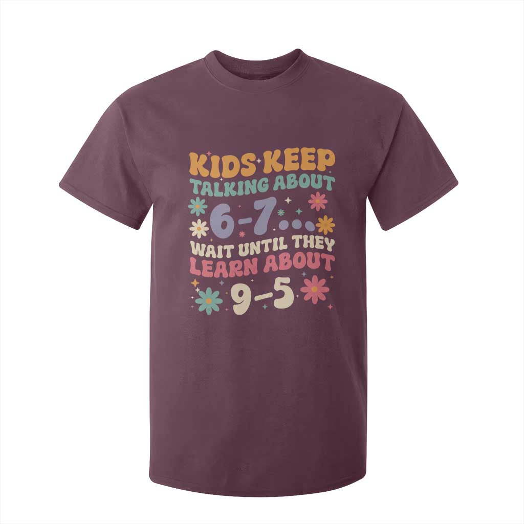 Kids Keep Talking About 6-7 Meme T Shirt For Kid Funny Teacher 9-5 Humor TS14 Maroon Print Your Wear