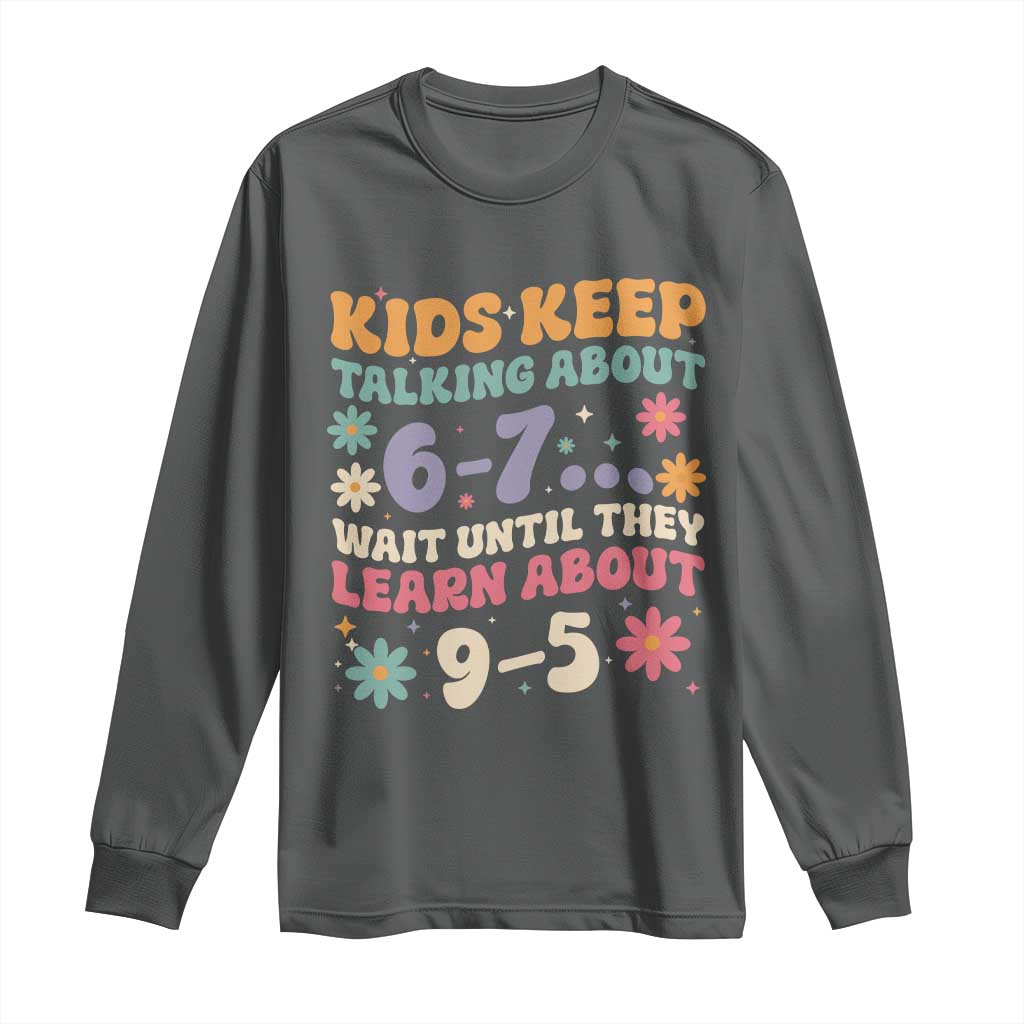 Kids Keep Talking About 6-7 Meme Long Sleeve Shirt Funny Teacher 9-5 Humor TS14 Dark Heather Print Your Wear