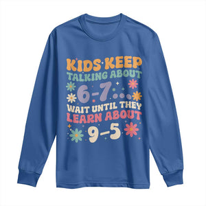 Kids Keep Talking About 6-7 Meme Long Sleeve Shirt Funny Teacher 9-5 Humor TS14 Royal Blue Print Your Wear