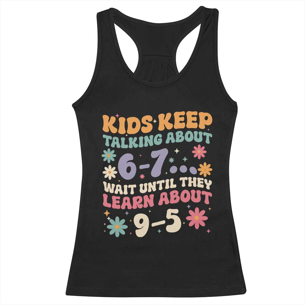 Kids Keep Talking About 6-7 Meme Racerback Tank Top Funny Teacher 9-5 Humor TS14 Black Print Your Wear