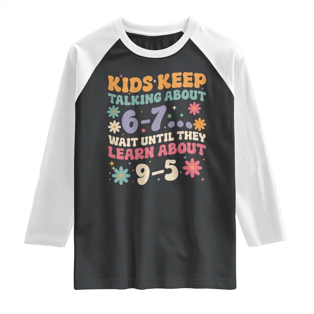 Kids Keep Talking About 6-7 Meme Raglan Shirt Funny Teacher 9-5 Humor TS14 Black White Print Your Wear
