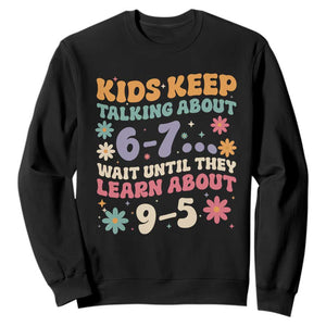 Kids Keep Talking About 6-7 Meme Sweatshirt Funny Teacher 9-5 Humor TS14 Black Print Your Wear