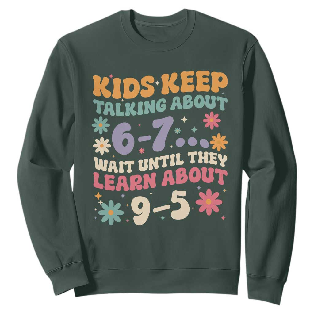 Kids Keep Talking About 6-7 Meme Sweatshirt Funny Teacher 9-5 Humor TS14 Dark Forest Green Print Your Wear