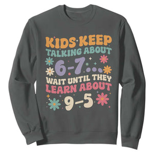 Kids Keep Talking About 6-7 Meme Sweatshirt Funny Teacher 9-5 Humor TS14 Dark Heather Print Your Wear