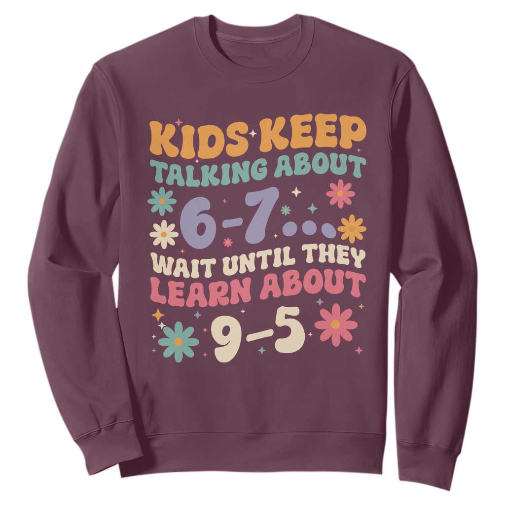 Kids Keep Talking About 6-7 Meme Sweatshirt Funny Teacher 9-5 Humor TS14 Maroon Print Your Wear