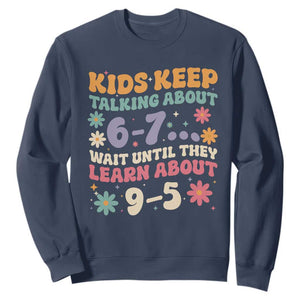 Kids Keep Talking About 6-7 Meme Sweatshirt Funny Teacher 9-5 Humor TS14 Navy Print Your Wear