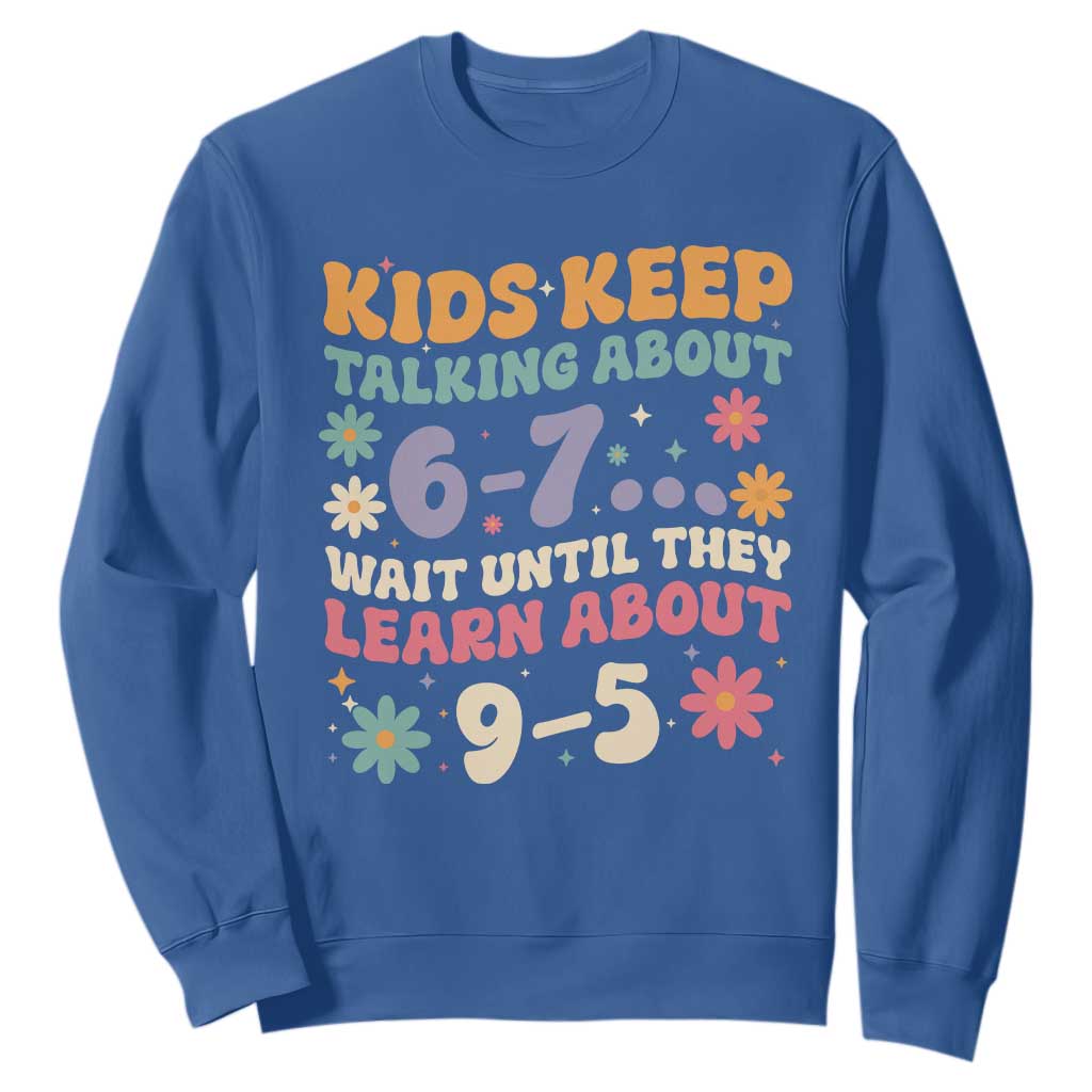 Kids Keep Talking About 6-7 Meme Sweatshirt Funny Teacher 9-5 Humor TS14 Royal Blue Print Your Wear