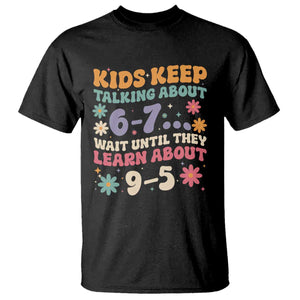 Kids Keep Talking About 6-7 Meme T Shirt Funny Teacher 9-5 Humor TS14 Black Print Your Wear
