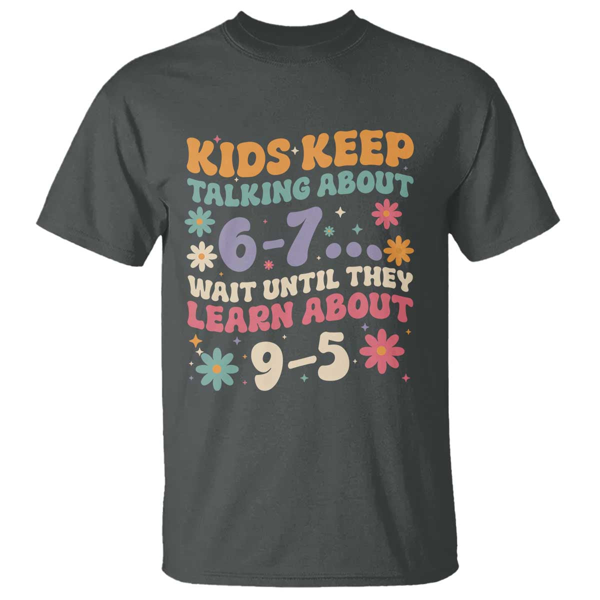 Kids Keep Talking About 6-7 Meme T Shirt Funny Teacher 9-5 Humor TS14 Dark Heather Print Your Wear