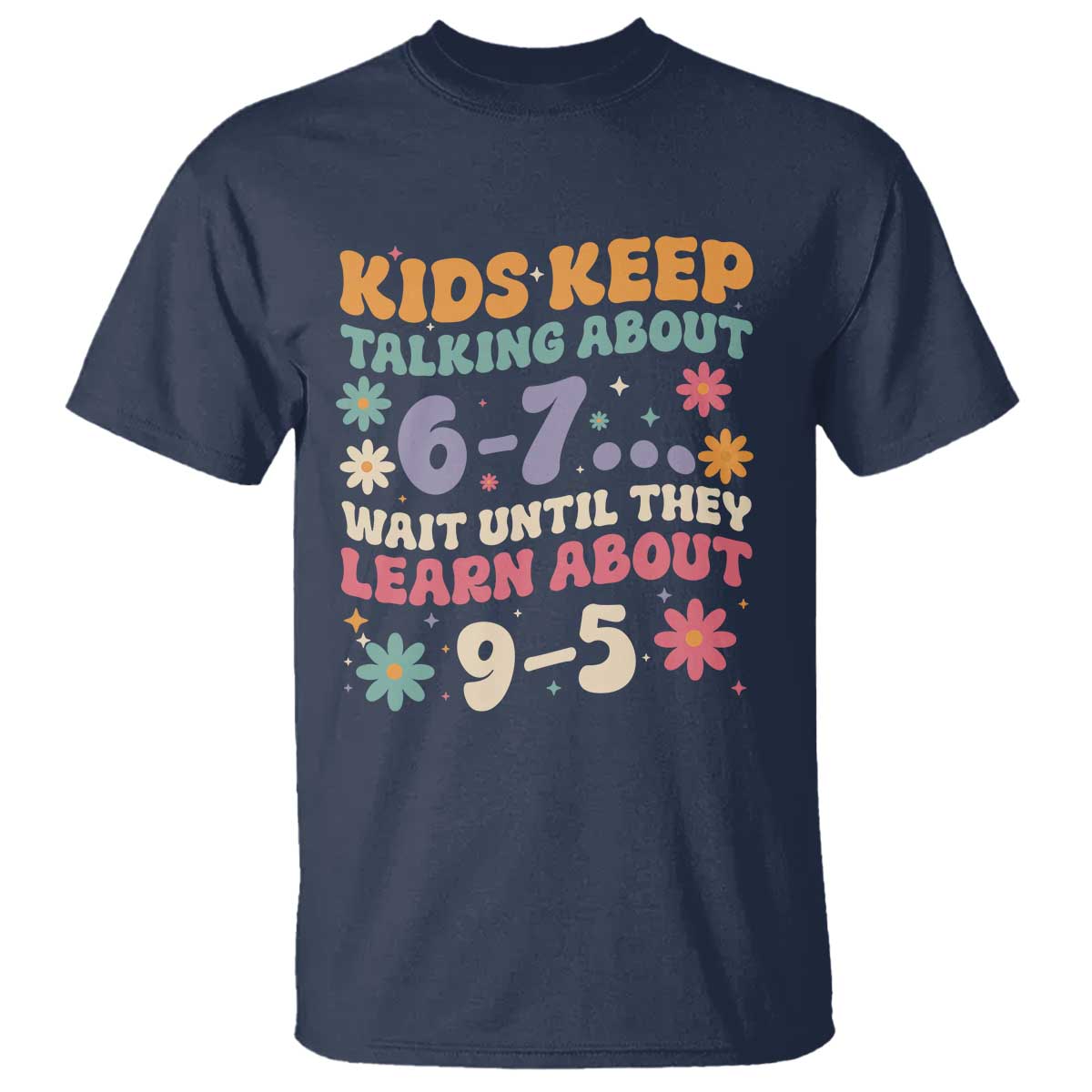 Kids Keep Talking About 6-7 Meme T Shirt Funny Teacher 9-5 Humor TS14 Navy Print Your Wear
