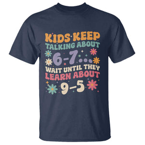 Kids Keep Talking About 6-7 Meme T Shirt Funny Teacher 9-5 Humor TS14 Navy Print Your Wear
