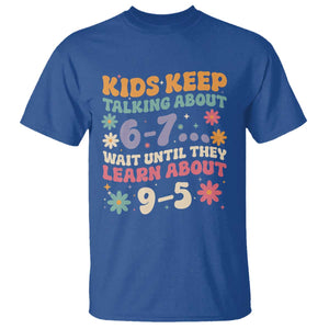 Kids Keep Talking About 6-7 Meme T Shirt Funny Teacher 9-5 Humor TS14 Royal Blue Print Your Wear