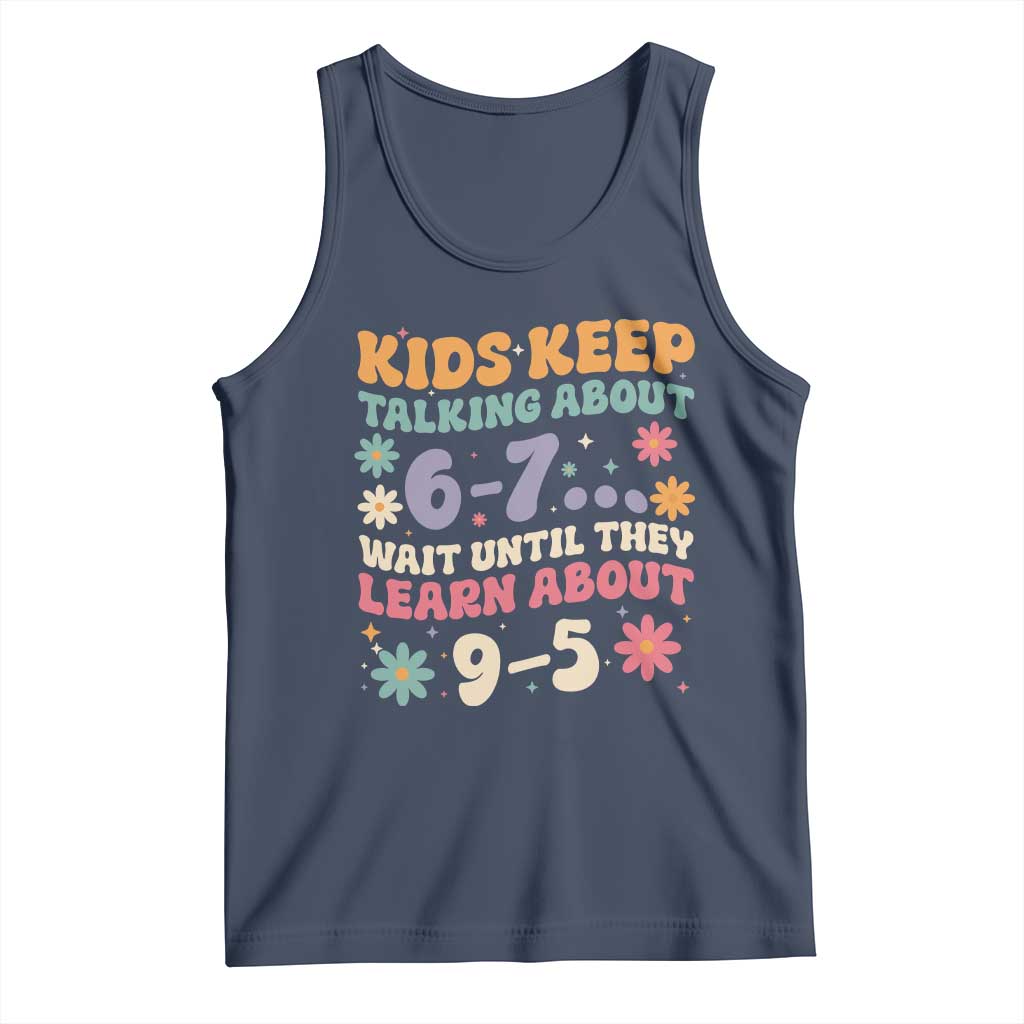Kids Keep Talking About 6-7 Meme Tank Top Funny Teacher 9-5 Humor TS14 Navy Print Your Wear