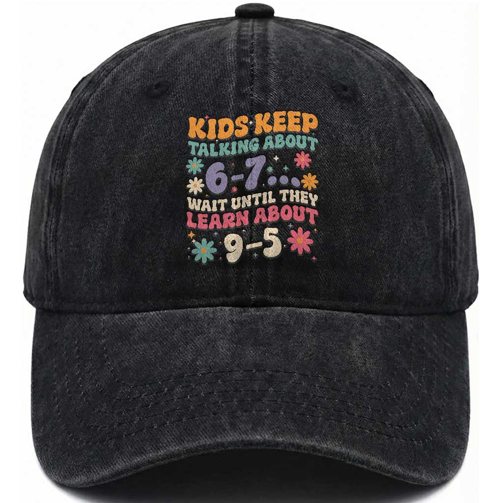 Kids Keep Talking About 6-7 Meme Washed Cotton Baseball Cap Funny Teacher 9-5 Humor TS14 Washed Cap Universal Fit Black Print Your Wear