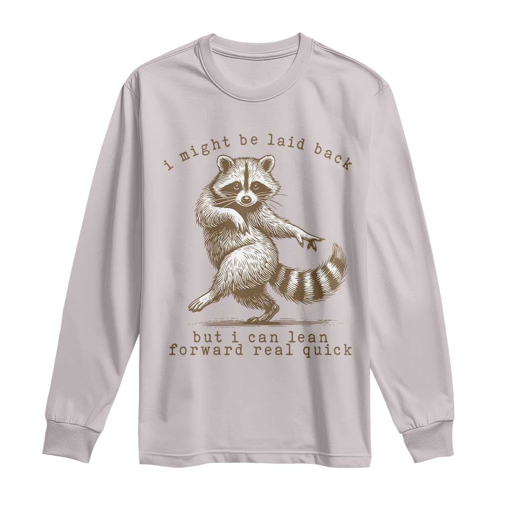Funny Raccoon Sarcastic Long Sleeve Shirt I Might Be Laid Back But I Can Lean Forward Real Quick TS14 Ice Gray Print Your Wear