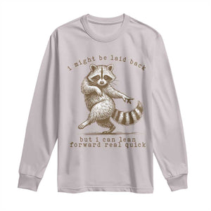 Funny Raccoon Sarcastic Long Sleeve Shirt I Might Be Laid Back But I Can Lean Forward Real Quick TS14 Ice Gray Print Your Wear