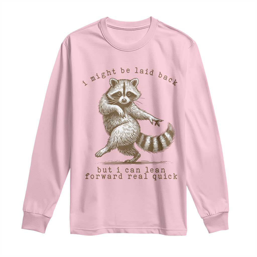 Funny Raccoon Sarcastic Long Sleeve Shirt I Might Be Laid Back But I Can Lean Forward Real Quick TS14 Light Pink Print Your Wear