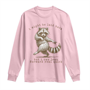 Funny Raccoon Sarcastic Long Sleeve Shirt I Might Be Laid Back But I Can Lean Forward Real Quick TS14 Light Pink Print Your Wear