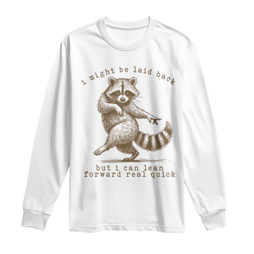 Funny Raccoon Sarcastic Long Sleeve Shirt I Might Be Laid Back But I Can Lean Forward Real Quick TS14 White Print Your Wear