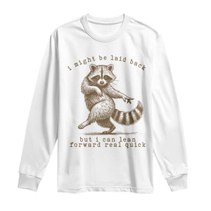 Funny Raccoon Sarcastic Long Sleeve Shirt I Might Be Laid Back But I Can Lean Forward Real Quick TS14 White Print Your Wear