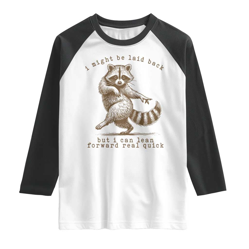 Funny Raccoon Sarcastic Raglan Shirt I Might Be Laid Back But I Can Lean Forward Real Quick TS14 White Black Print Your Wear