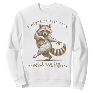 Funny Raccoon Sarcastic Sweatshirt I Might Be Laid Back But I Can Lean Forward Real Quick TS14 White Print Your Wear