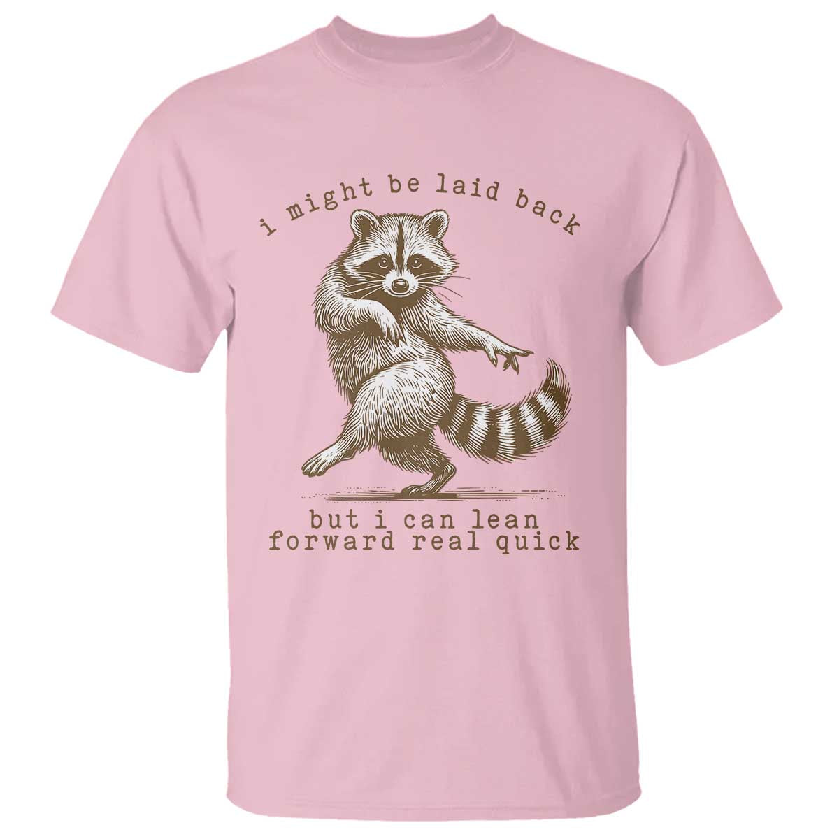 Funny Raccoon Sarcastic T Shirt I Might Be Laid Back But I Can Lean Forward Real Quick TS14 Light Pink Print Your Wear