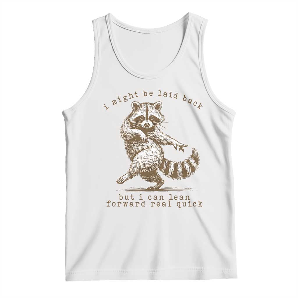 Funny Raccoon Sarcastic Tank Top I Might Be Laid Back But I Can Lean Forward Real Quick TS14 White Print Your Wear