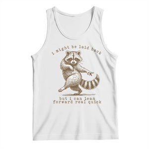 Funny Raccoon Sarcastic Tank Top I Might Be Laid Back But I Can Lean Forward Real Quick TS14 White Print Your Wear
