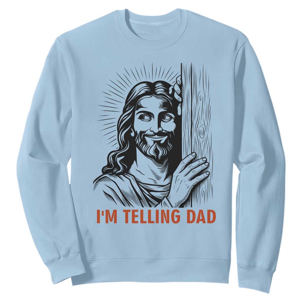 Funny Jesus Christian Meme Sweatshirt I Am Telling Dad TS14 Light Blue Print Your Wear