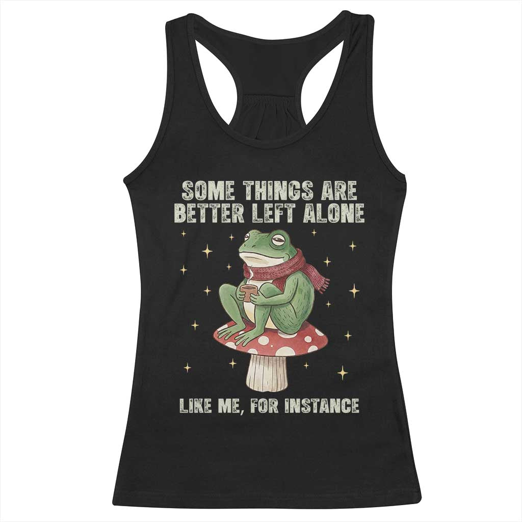 Funny Frog Sarcastic Racerback Tank Top Some Things Are Better Left Alone TS14 Black Print Your Wear