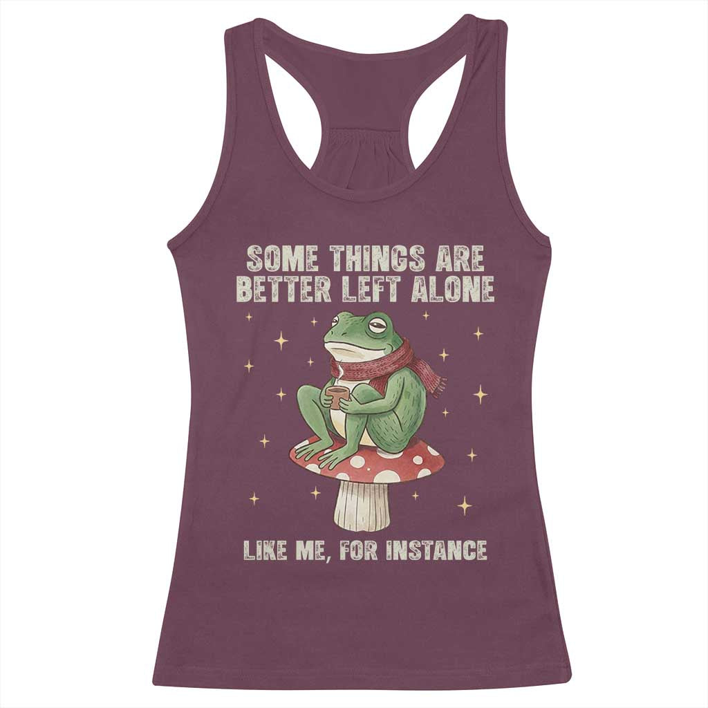 Funny Frog Sarcastic Racerback Tank Top Some Things Are Better Left Alone TS14 Maroon Print Your Wear