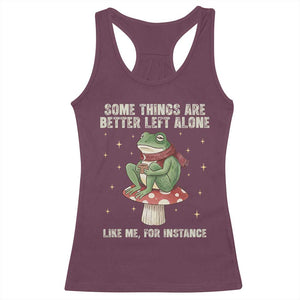 Funny Frog Sarcastic Racerback Tank Top Some Things Are Better Left Alone TS14 Maroon Print Your Wear
