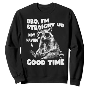 Funny Raccon Sarcastic Sweatshirt Bro I Am Straight Up Not Even Having A Good Time TS14 Black Print Your Wear