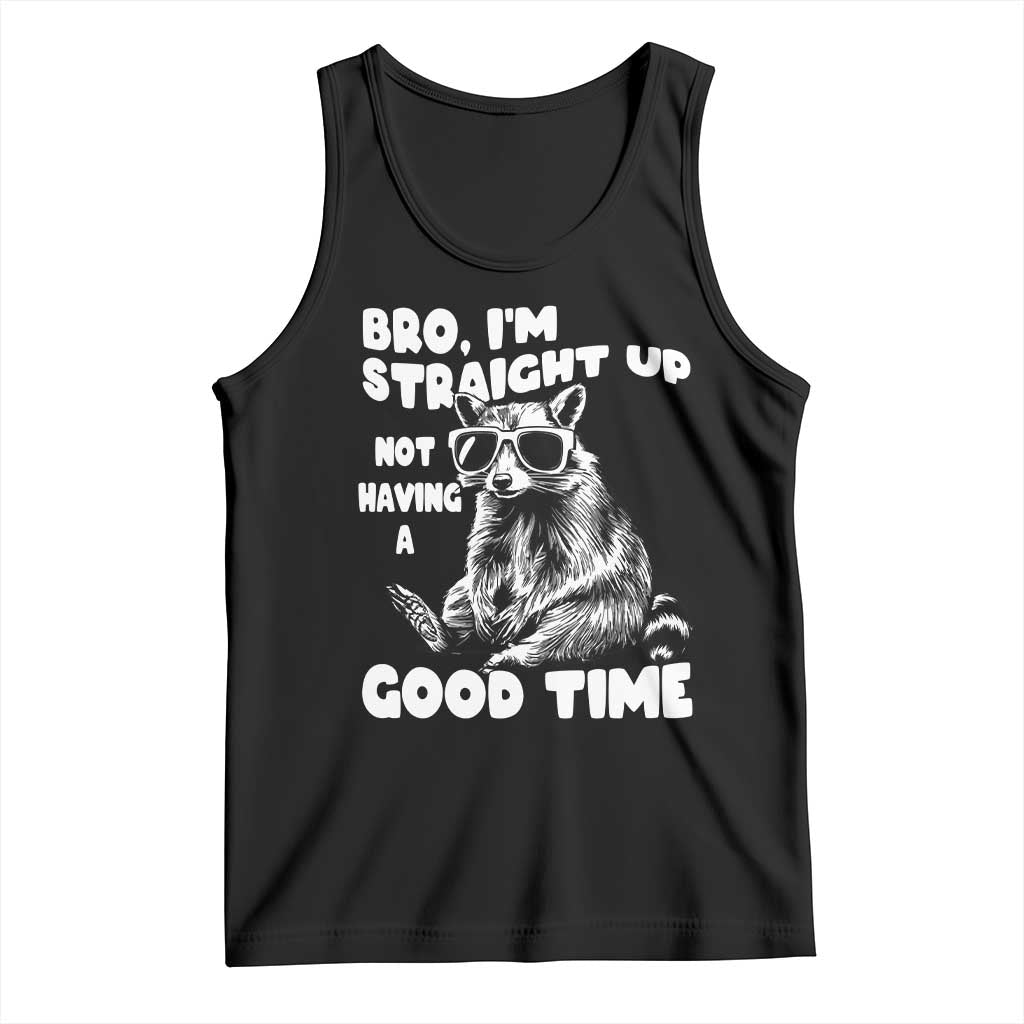 Funny Raccon Sarcastic Tank Top Bro I Am Straight Up Not Even Having A Good Time TS14 Black Print Your Wear